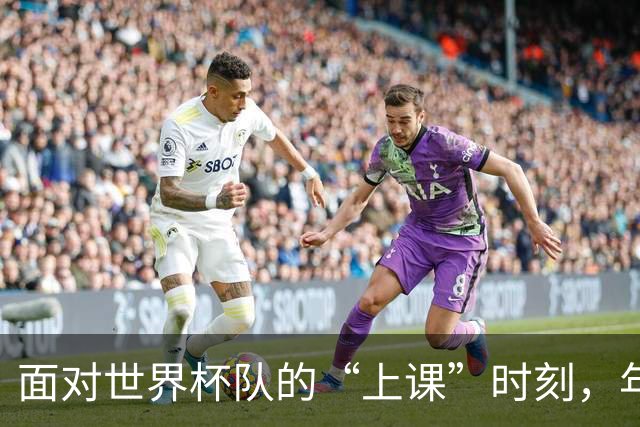 面对世界杯队的“上课”时刻，年轻国足的成长之路